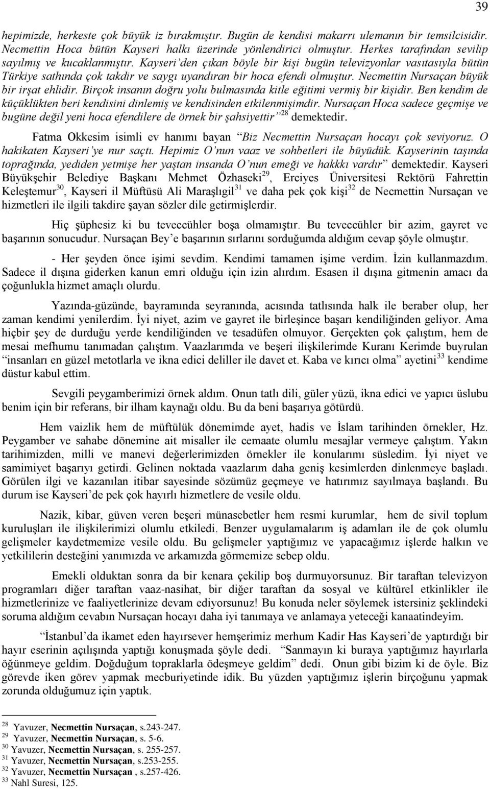 Necmettin Nursaçan büyük bir irşat ehlidir. Birçok insanın doğru yolu bulmasında kitle eğitimi vermiş bir kişidir. Ben kendim de küçüklükten beri kendisini dinlemiş ve kendisinden etkilenmişimdir.