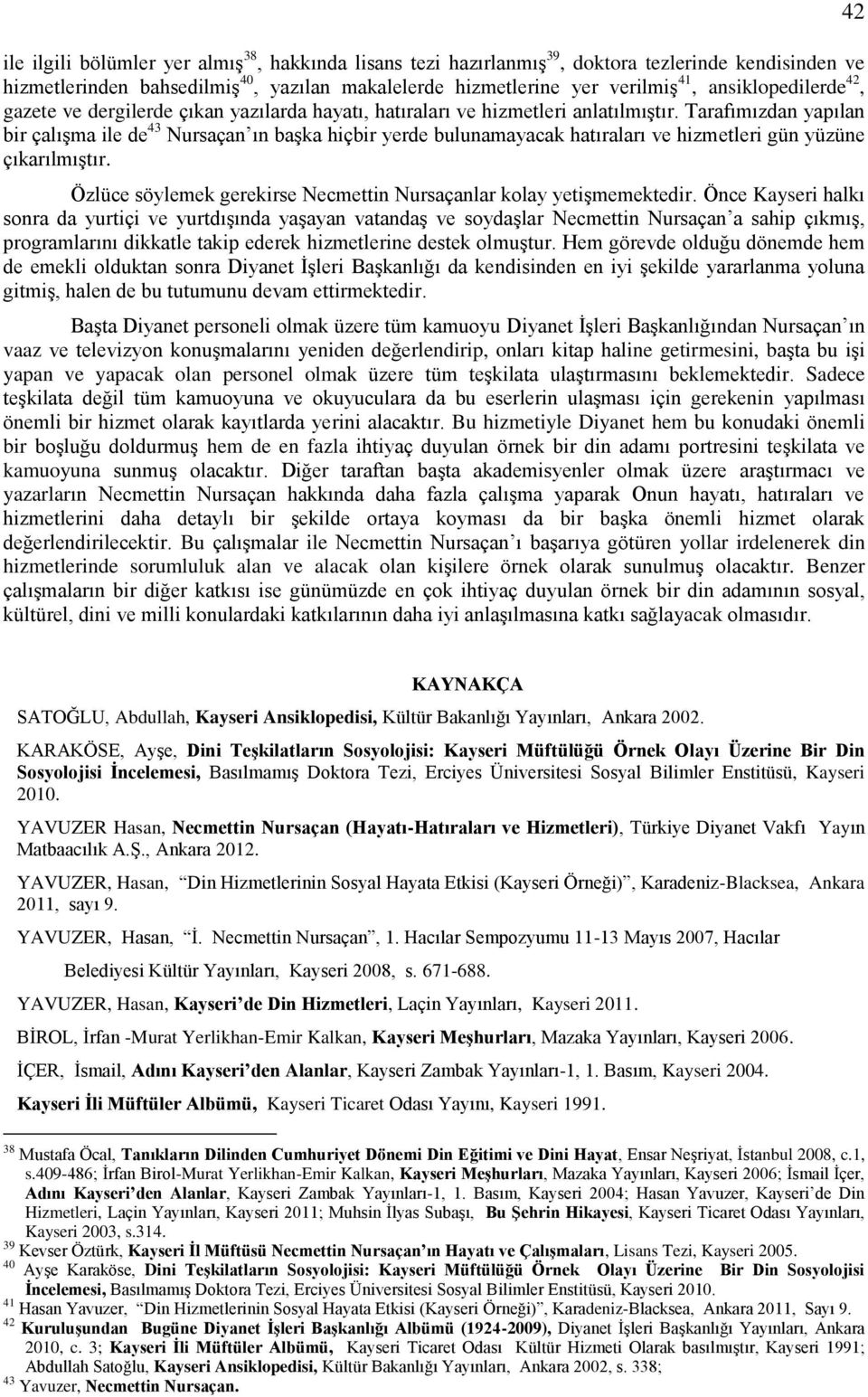 Tarafımızdan yapılan bir çalışma ile de 43 Nursaçan ın başka hiçbir yerde bulunamayacak hatıraları ve hizmetleri gün yüzüne çıkarılmıştır.