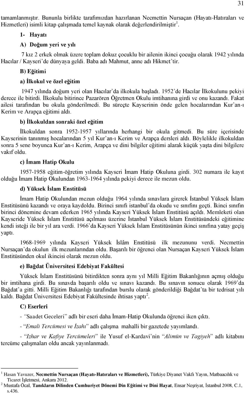 B) Eğitimi a) İlkokul ve özel eğitim 1947 yılında doğum yeri olan Hacılar da ilkokula başladı. 1952 de Hacılar İlkokulunu pekiyi derece ile bitirdi.