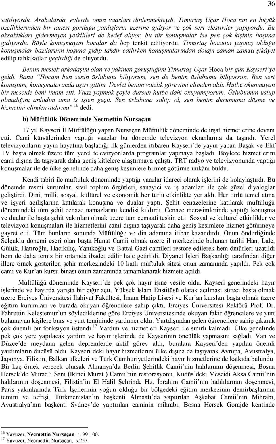 Timurtaş hocanın yapmış olduğu konuşmalar bazılarının hoşuna gidip takdir edilirken konuşmalarından dolayı zaman zaman şikâyet edilip tahkikatlar geçirdiği de oluyordu.