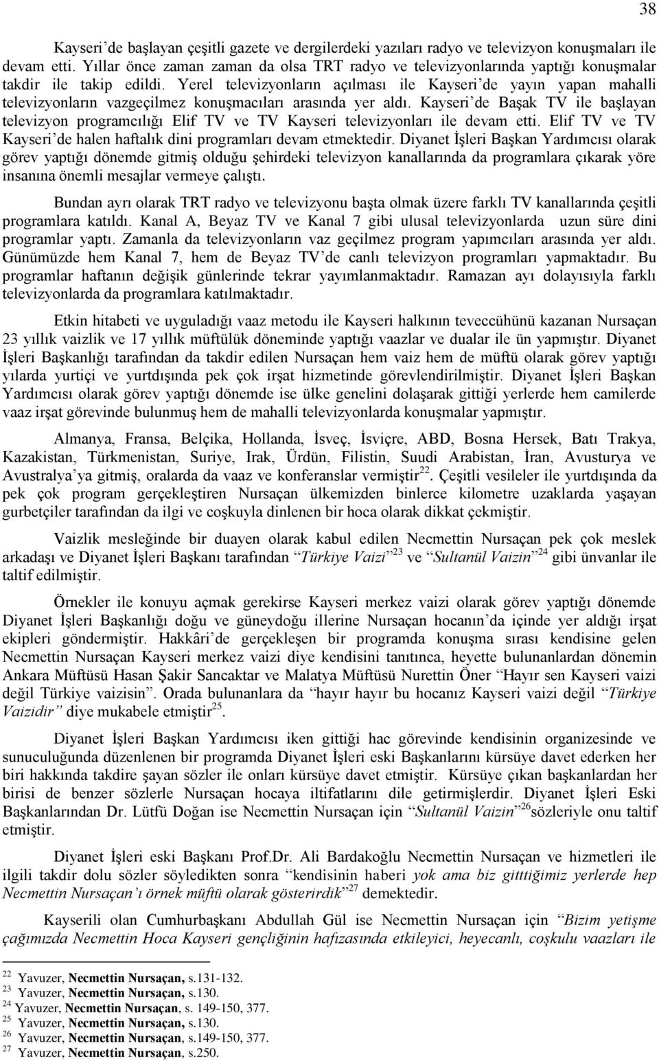 Yerel televizyonların açılması ile Kayseri de yayın yapan mahalli televizyonların vazgeçilmez konuşmacıları arasında yer aldı.