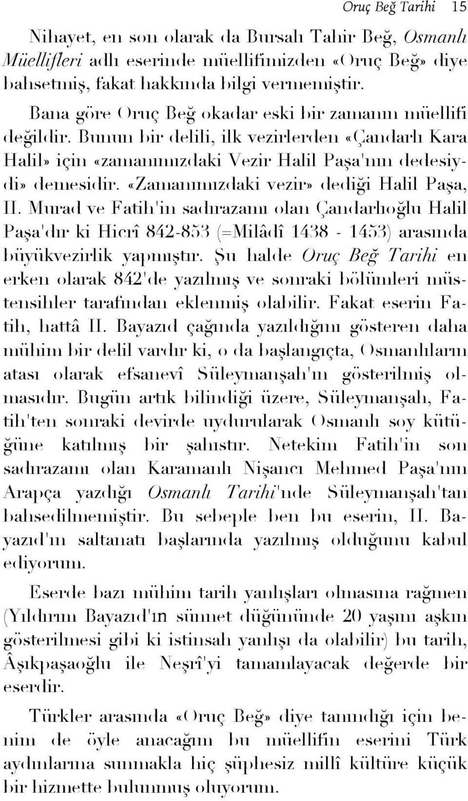 «Zamanımızdaki vezir» dediği Halil Paşa, II. Murad ve Fatih'in sadırazamı olan Çandarlıoğlu Halil Paşa'dır ki Hicrî 842-853 (=Milâdî 1438-1453) arasında büyükvezirlik yapmıştır.