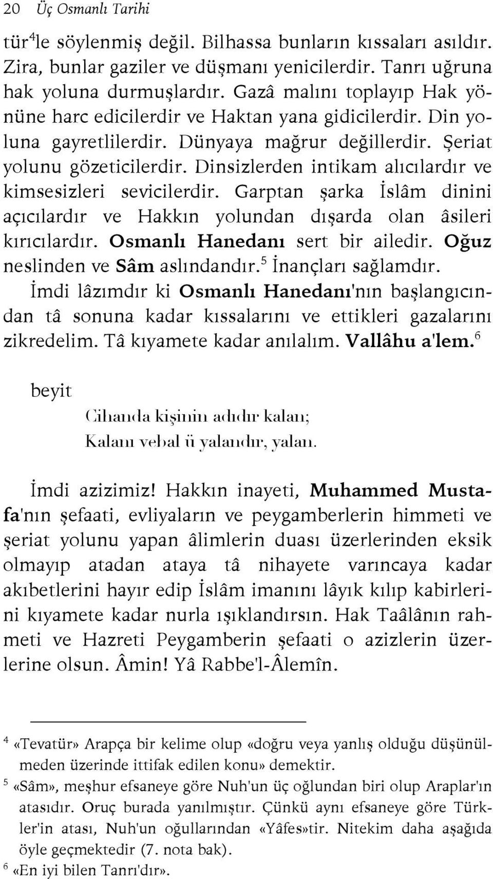 Dinsizlerden intikam alıcılardır ve kimsesizleri sevicilerdir. Garptan şarka İslâm dinini açıcılardır ve Hakkın yolundan dışarda olan âsileri kırıcılardır. Osmanlı Hanedanı sert bir ailedir.