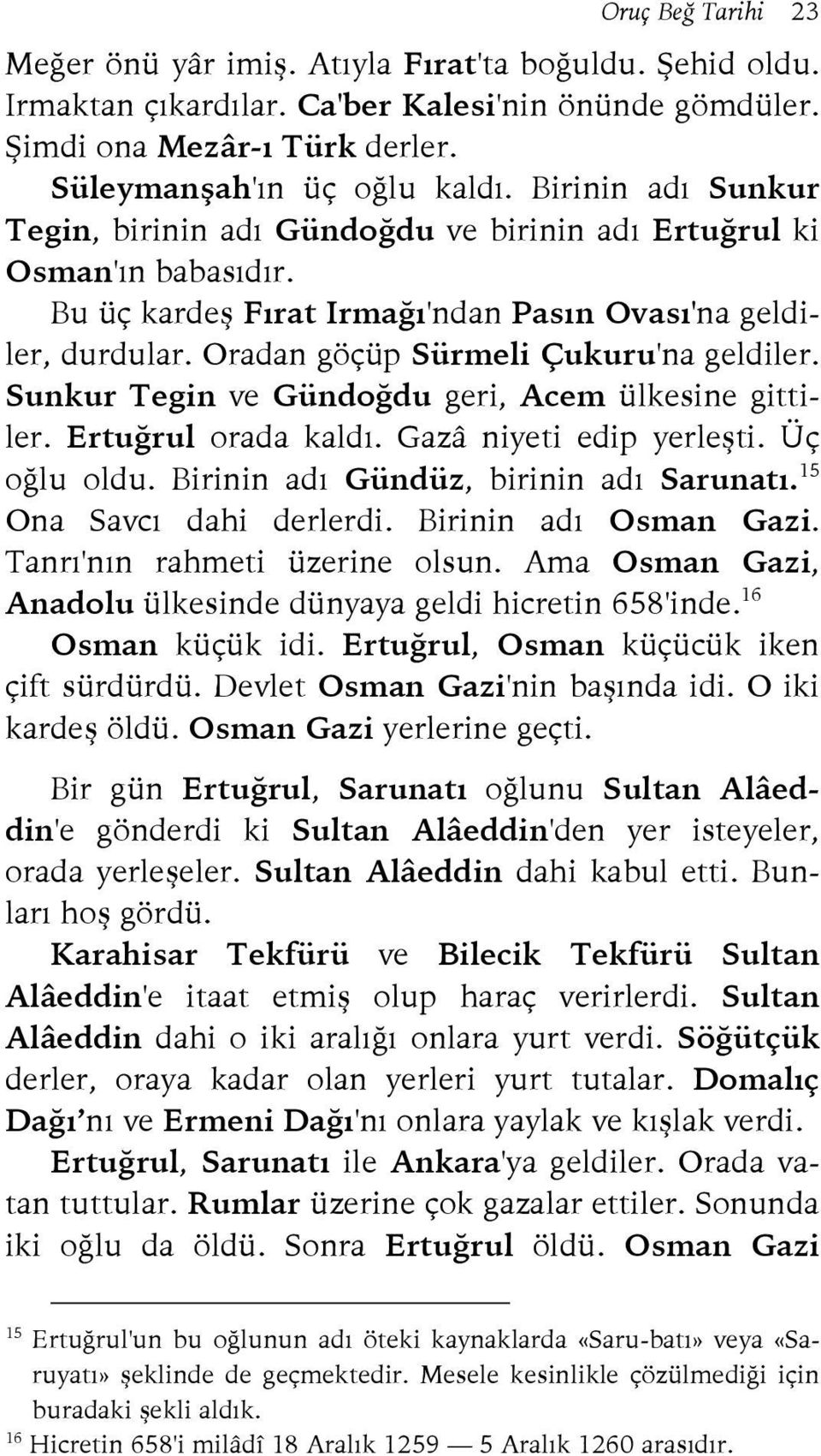 Sunkur Tegin ve Gündoğdu geri, Acem ülkesine gittiler. Ertuğrul orada kaldı. Gazâ niyeti edip yerleşti. Üç oğlu oldu. Birinin adı Gündüz, birinin adı Sarunatı. 15 Ona Savcı dahi derlerdi.