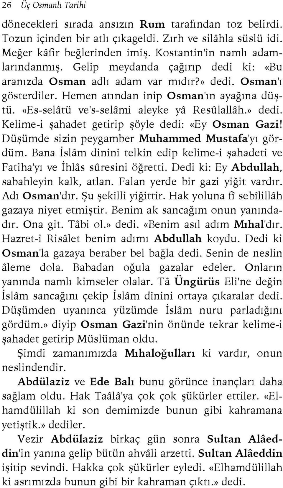 «Es-selâtü ve's-selâmi aleyke yâ Resûlallâh.» dedi. Kelime-i şahadet getirip şöyle dedi: «Ey Osman Gazi! Düşümde sizin peygamber Muhammed Mustafa'yı gördüm.