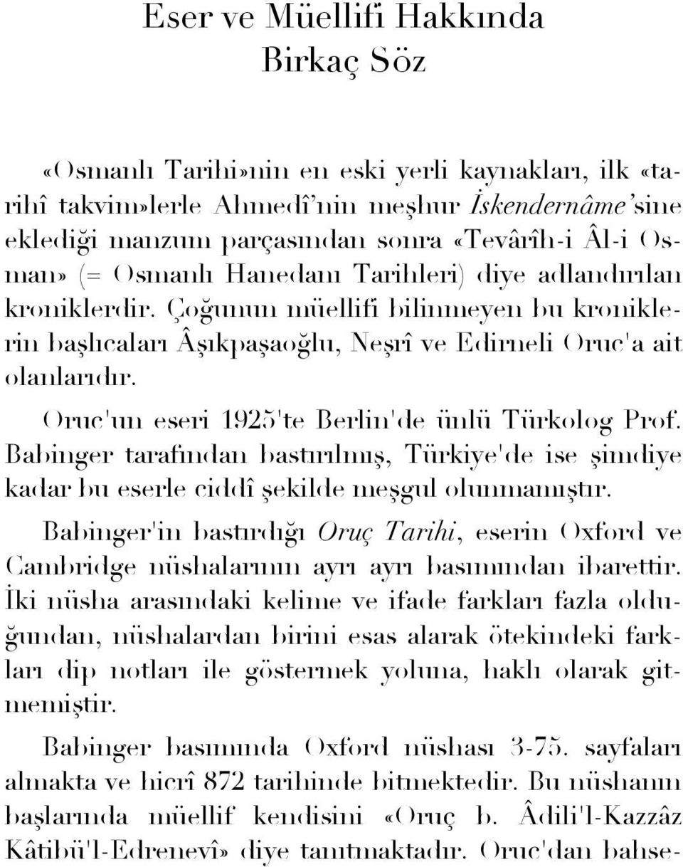 Oruc'un eseri 1925'te Berlin'de ünlü Türkolog Prof. Babinger tarafından bastırılmış, Türkiye'de ise şimdiye kadar bu eserle ciddî şekilde meşgul olunmamıştır.