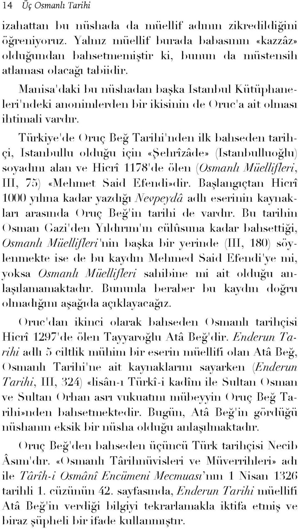 Manisa'daki bu nüshadan başka Istanbul Kütüphaneleri'ndeki anonimlerden bir ikisinin de Oruc'a ait olması ihtimali vardır.