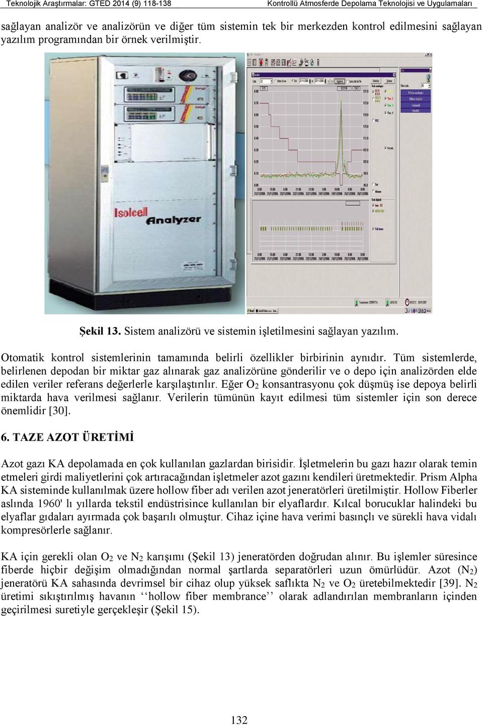 Tüm sistemlerde, belirlenen depodan bir miktar gaz alınarak gaz analizörüne gönderilir ve o depo için analizörden elde edilen veriler referans değerlerle karşılaştırılır.