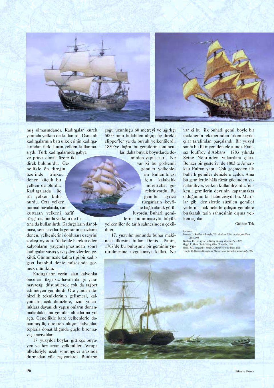 Orta yelken normal havalarda, cankurtaran yelkeni hafif rüzgârda, borda yelkeni de fırtına da kullanılırdı.