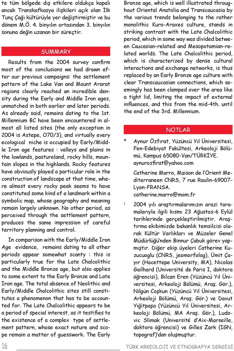 16 SUMMARY Results from the 2004 survey confirm most of the conclusions we had drawn after our previous campaigns: the settlement pattern of the Lake Van and Mount Ararat regions clearly reached an