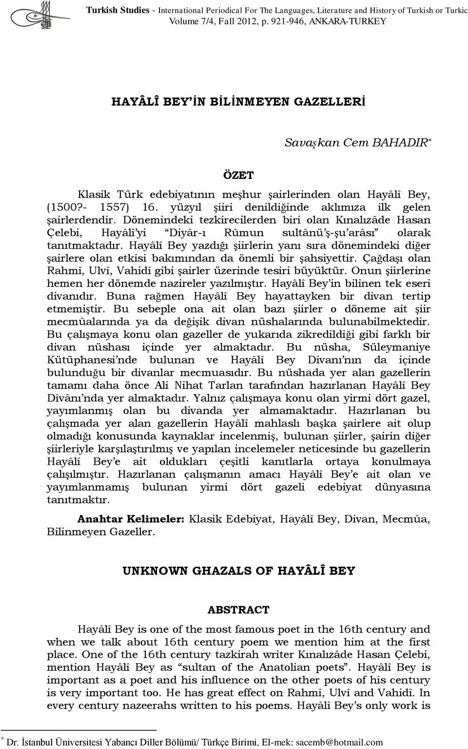 yüzyıl şiiri denildiğinde aklımıza ilk gelen şairlerdendir. Dönemindeki tezkirecilerden biri olan Kınalızâde Hasan Çelebi, Hayâlî yi Diyâr-ı Rûmun sultânü ş-şu arâsı olarak tanıtmaktadır.