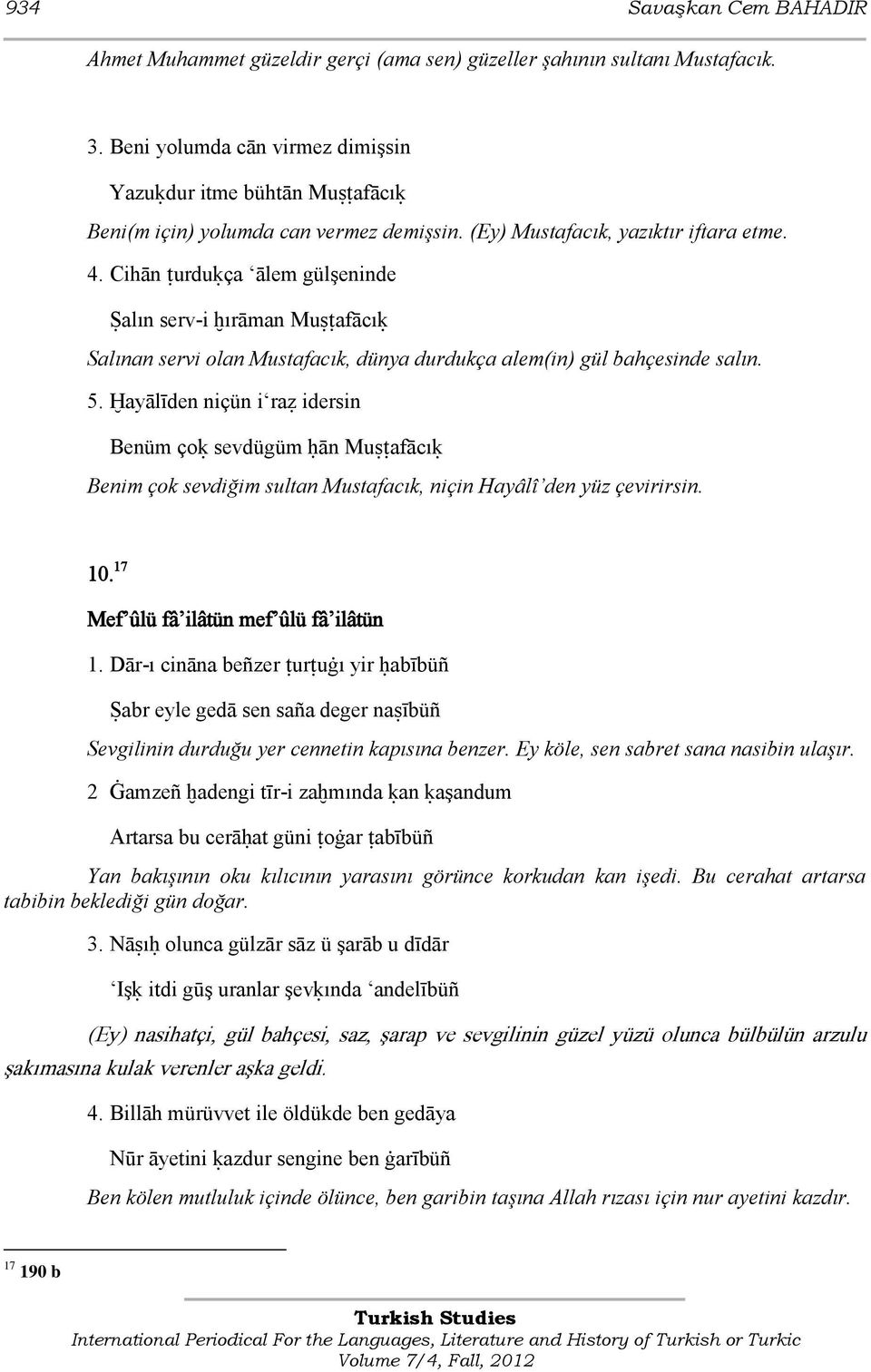 Cihān šurduķça ālem gülşeninde Ŝalın serv-i ĥırāman Muŝšafācıķ Salınan servi olan Mustafacık, dünya durdukça alem(in) gül bahçesinde salın. 5.