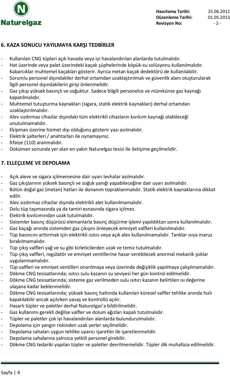 - Sorumlu personel dışındakiler derhal ortamdan uzaklaştırılmalı ve güvenlik alanı oluşturularak İlgili personel dışındakilerin girişi önlenmelidir. - Gaz çıkışı yüksek basınçlı ve soğuktur.