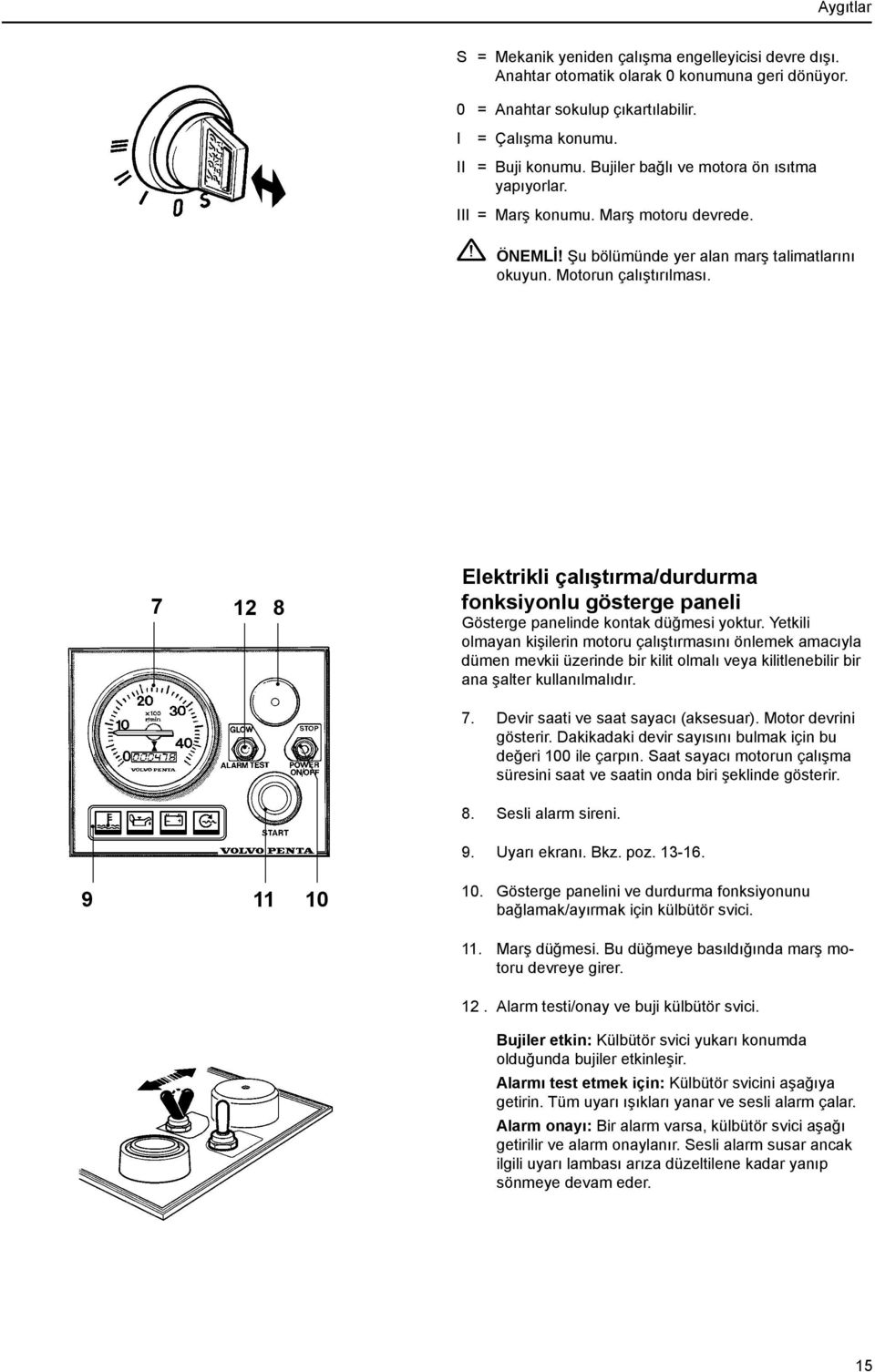 7 12 8 Elektrikli çalıştırma/durdurma fonksiyonlu gösterge paneli Gösterge panelinde kontak düğmesi yoktur.