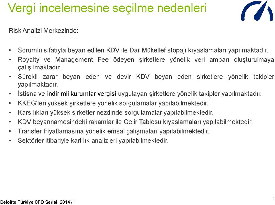 İstisna ve indirimli kurumlar vergisi uygulayan şirketlere yönelik takipler yapılmaktadır. KKEG leri yüksek şirketlere yönelik sorgulamalar yapılabilmektedir.