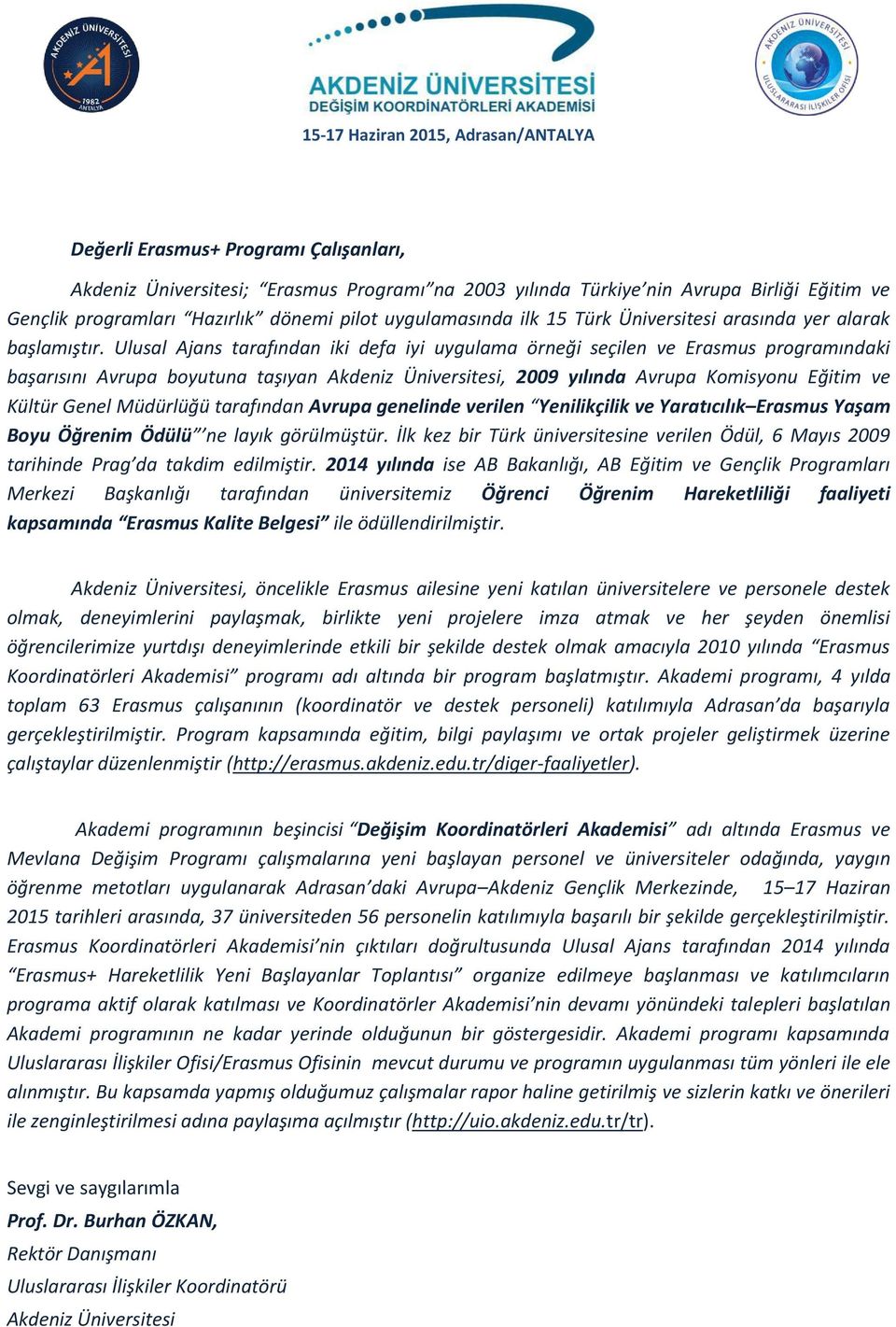 Ulusal Ajans tarafından iki defa iyi uygulama örneği seçilen ve Erasmus programındaki başarısını Avrupa boyutuna taşıyan Akdeniz Üniversitesi, 2009 yılında Avrupa Komisyonu Eğitim ve Kültür Genel