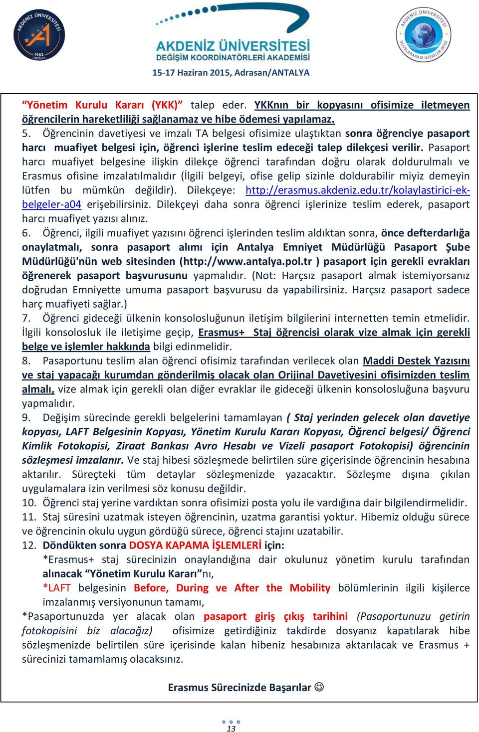 Pasaport harcı muafiyet belgesine ilişkin dilekçe öğrenci tarafından doğru olarak doldurulmalı ve Erasmus ofisine imzalatılmalıdır (İlgili belgeyi, ofise gelip sizinle doldurabilir miyiz demeyin