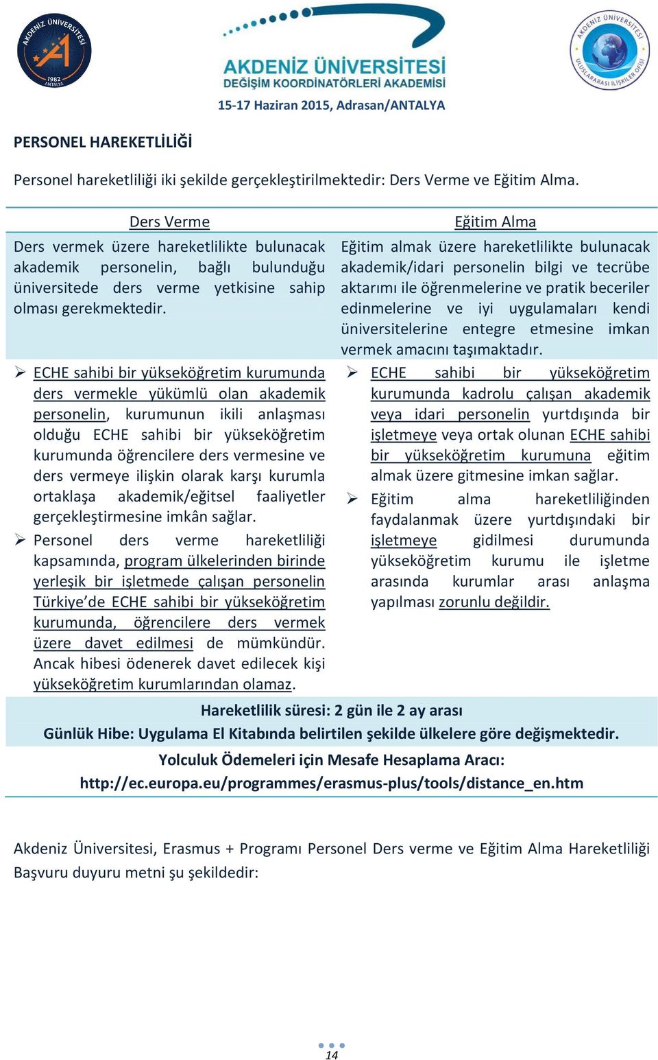 ECHE sahibi bir yükseköğretim kurumunda ders vermekle yükümlü olan akademik personelin, kurumunun ikili anlaşması olduğu ECHE sahibi bir yükseköğretim kurumunda öğrencilere ders vermesine ve ders