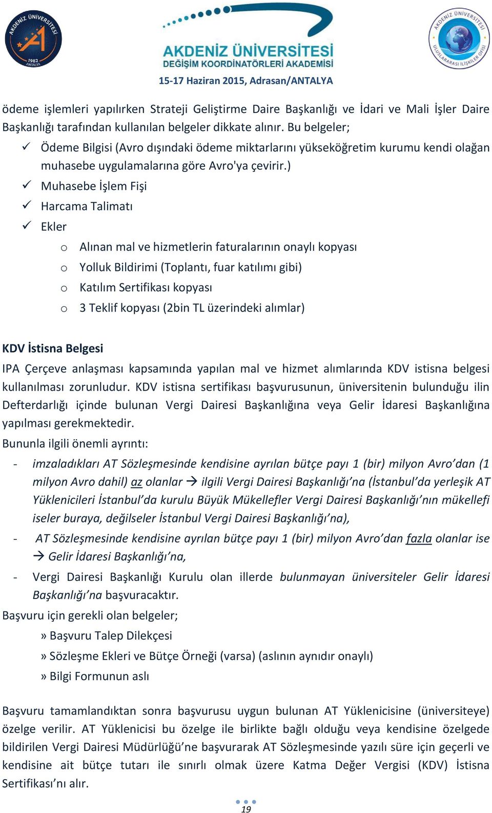 ) Muhasebe İşlem Fişi Harcama Talimatı Ekler o Alınan mal ve hizmetlerin faturalarının onaylı kopyası o Yolluk Bildirimi (Toplantı, fuar katılımı gibi) o Katılım Sertifikası kopyası o 3 Teklif