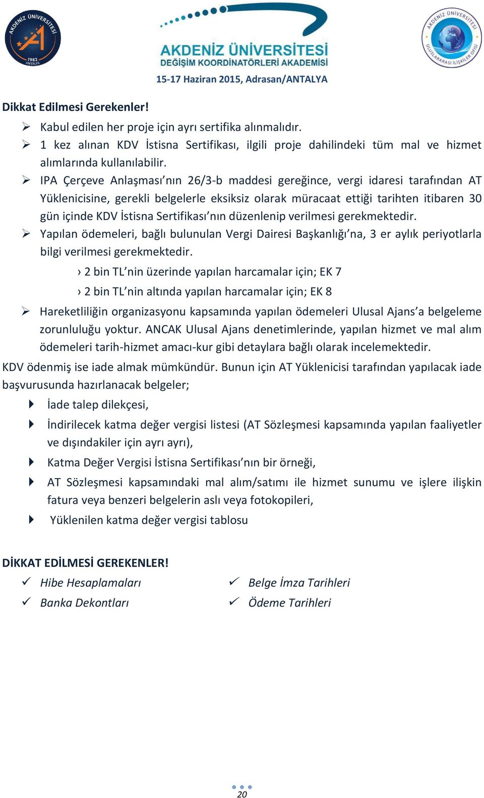 IPA Çerçeve Anlaşması nın 26/3-b maddesi gereğince, vergi idaresi tarafından AT Yüklenicisine, gerekli belgelerle eksiksiz olarak müracaat ettiği tarihten itibaren 30 gün içinde KDV İstisna