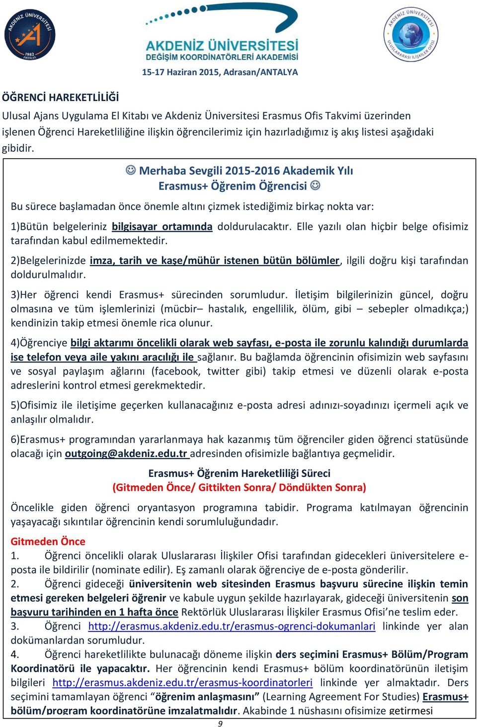 Merhaba Sevgili 2015-2016 Akademik Yılı Erasmus+ Öğrenim Öğrencisi Bu sürece başlamadan önce önemle altını çizmek istediğimiz birkaç nokta var: 1)Bütün belgeleriniz bilgisayar ortamında