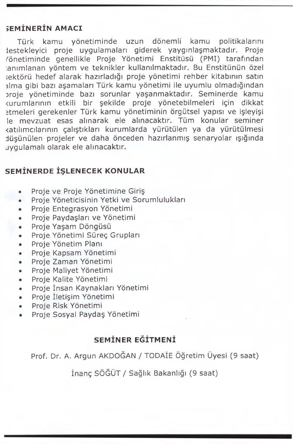 Bu Enstitünün özel ;ektörü hedef alarak hazırladığı proje yönetimi rehber kitabının satın alma gibi bazı aşamaları Türk kamu yönetimi ile uyumlu olmadığından Droje yönetiminde bazı sorunlar