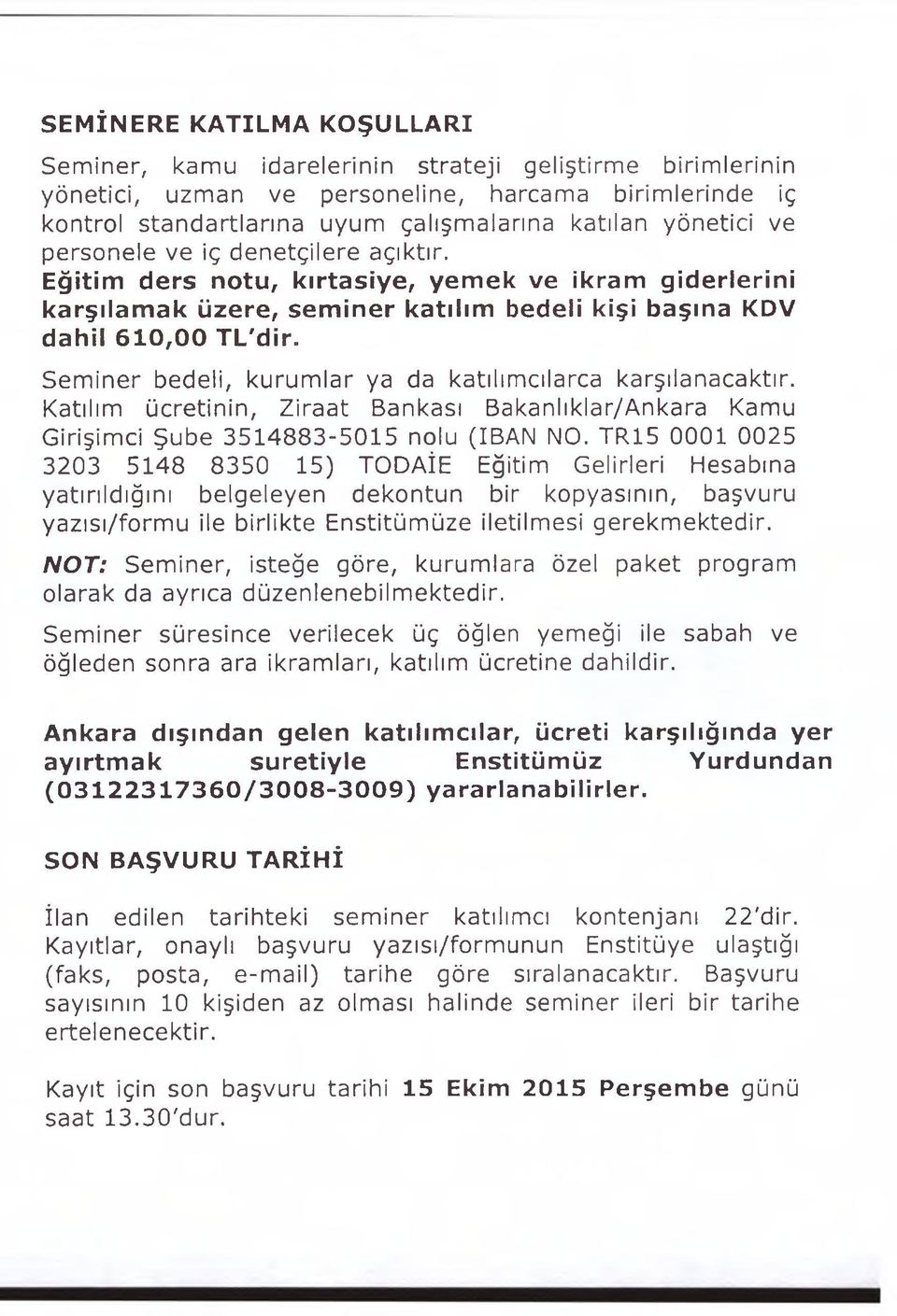 Seminer bedeli, kurumlar ya da katılımcılarca karşılanacaktır. Katılım ücretinin, Ziraat Bankası Bakanlıklar/Ankara Kamu Girişimci Şube 3514883-5015 nolu (IBAN NO.