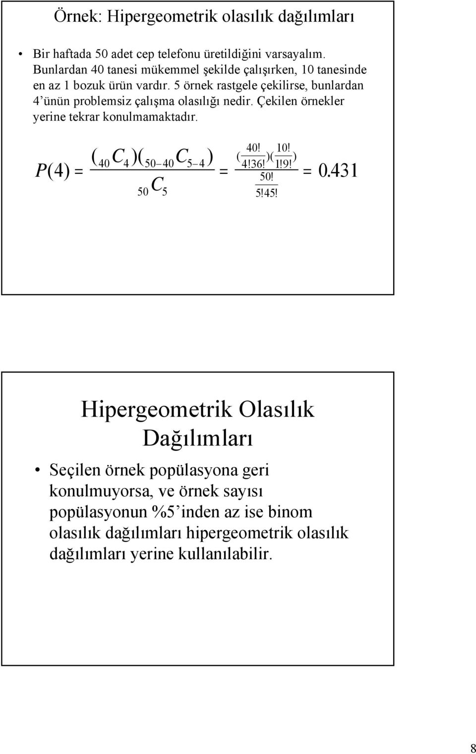 5 örnek rastgele çekilirse, bunlardan 4 ünün problemsiz çalışma olasılığı nedir. Çekilen örnekler yerine tekrar konulmamaktadır. 4!!! )( 1!