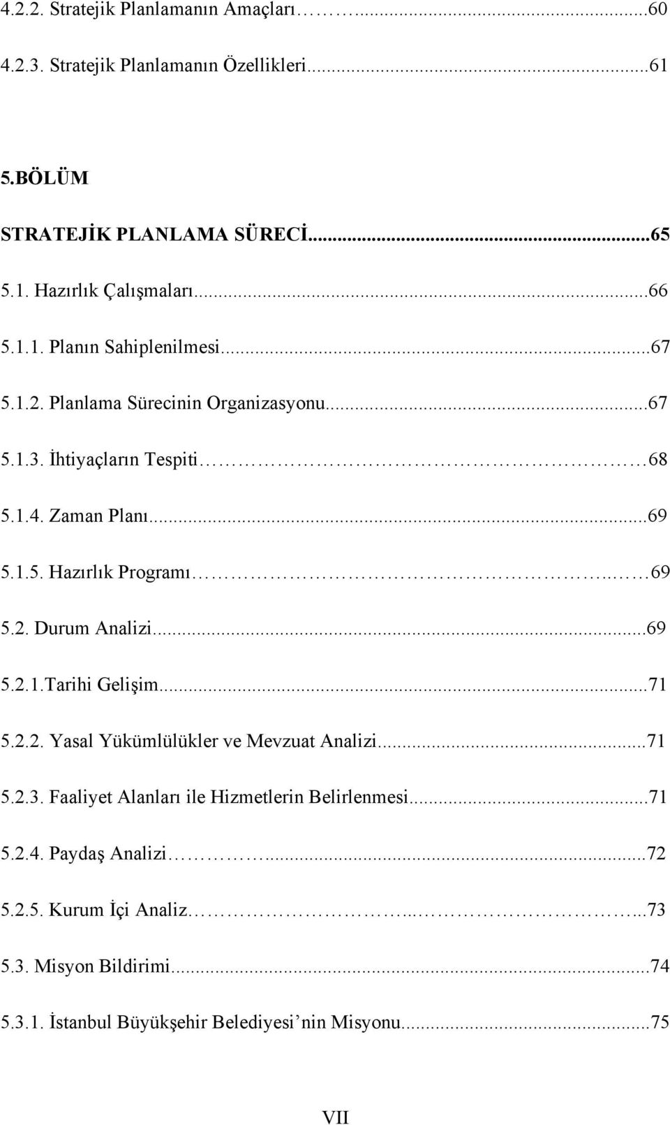 . 69 5.2. Durum Analizi...69 5.2.1.Tarihi Gelişim...71 5.2.2. Yasal Yükümlülükler ve Mevzuat Analizi...71 5.2.3.