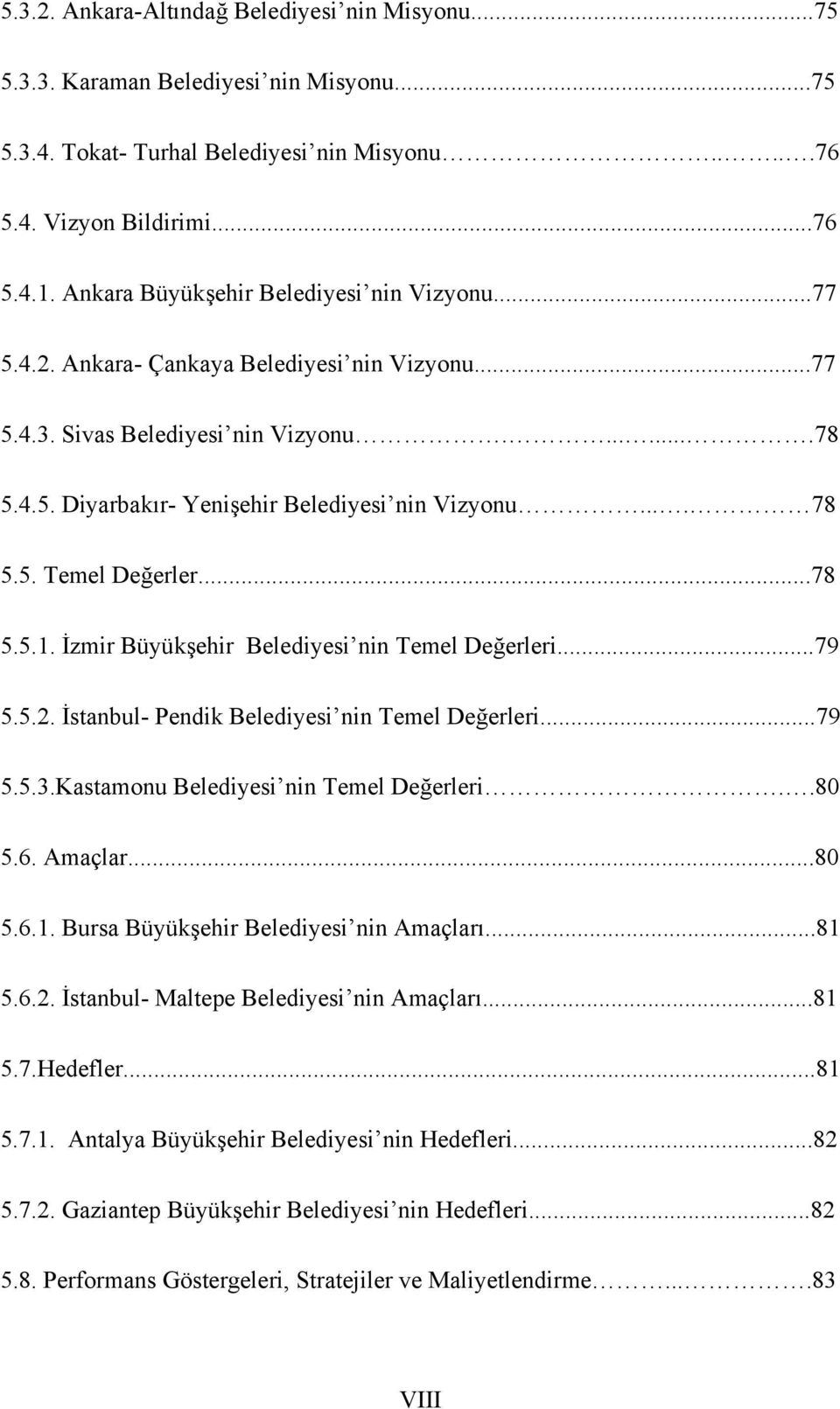 ... 78 5.5. Temel Değerler...78 5.5.1. İzmir Büyükşehir Belediyesi nin Temel Değerleri...79 5.5.2. İstanbul- Pendik Belediyesi nin Temel Değerleri...79 5.5.3.Kastamonu Belediyesi nin Temel Değerleri.