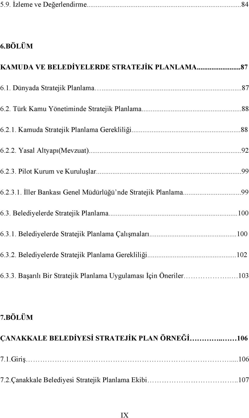 ..100 6.3.1. Belediyelerde Stratejik Planlama Çalışmaları...100 6.3.2. Belediyelerde Stratejik Planlama Gerekliliği...102 6.3.3. Başarılı Bir Stratejik Planlama Uygulaması İçin Öneriler.