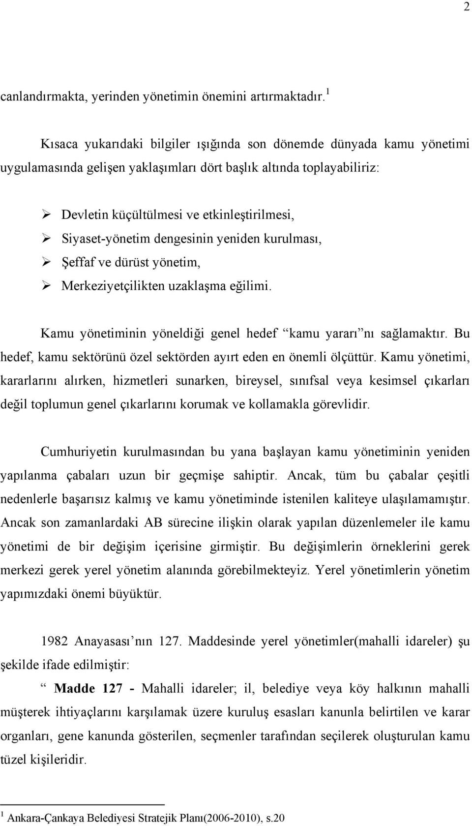 Siyaset-yönetim dengesinin yeniden kurulması, Şeffaf ve dürüst yönetim, Merkeziyetçilikten uzaklaşma eğilimi. Kamu yönetiminin yöneldiği genel hedef kamu yararı nı sağlamaktır.