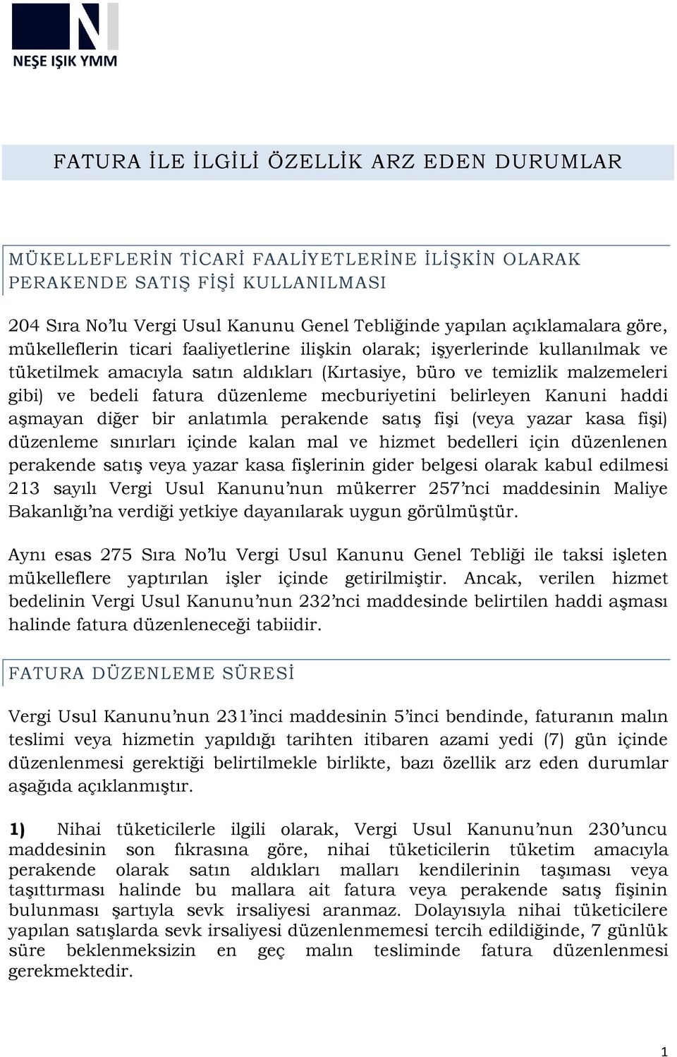 mecburiyetini belirleyen Kanuni haddi aşmayan diğer bir anlatımla perakende satış fişi (veya yazar kasa fişi) düzenleme sınırları içinde kalan mal ve hizmet bedelleri için düzenlenen perakende satış