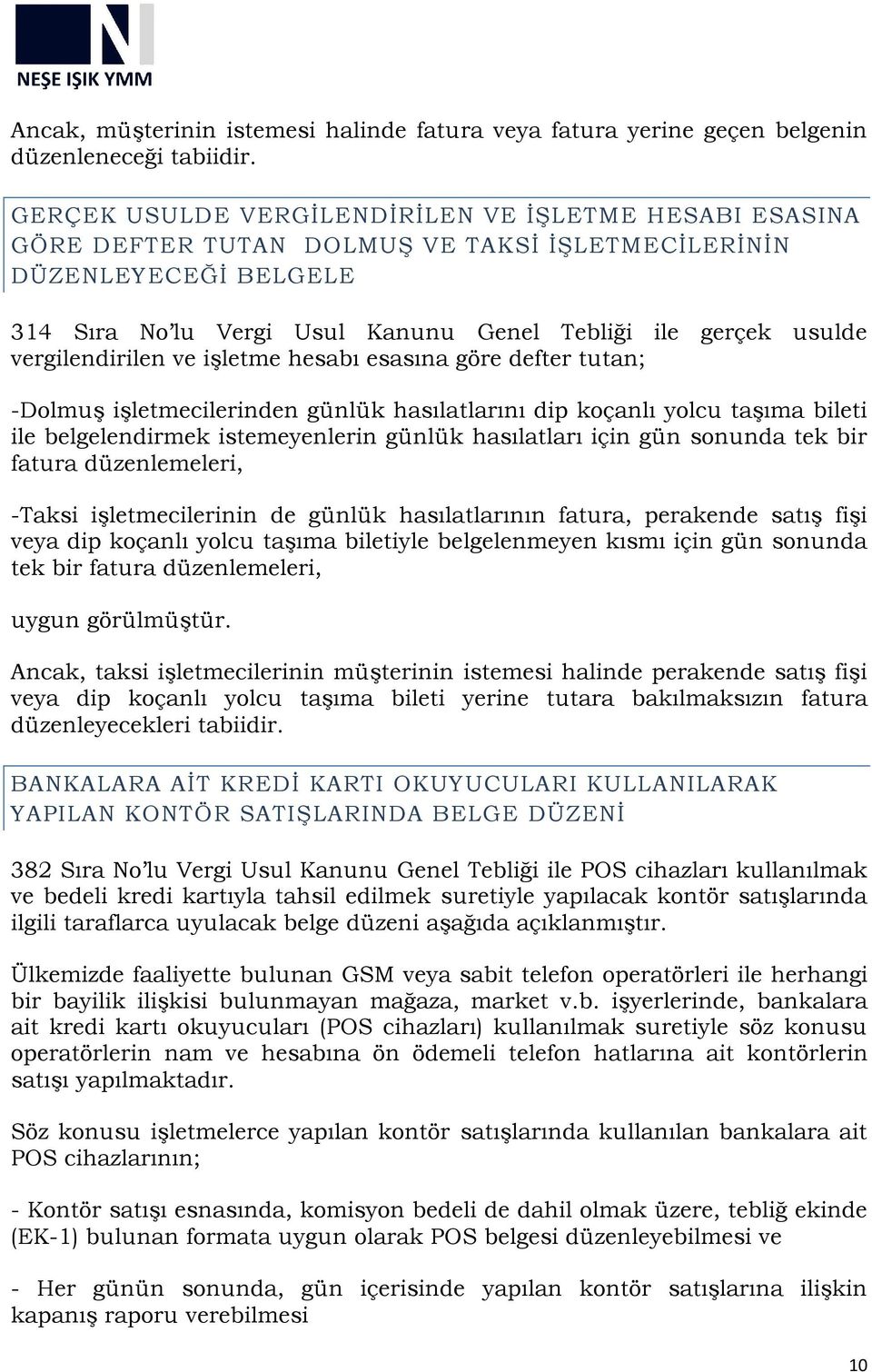 vergilendirilen ve işletme hesabı esasına göre defter tutan; -Dolmuş işletmecilerinden günlük hasılatlarını dip koçanlı yolcu taşıma bileti ile belgelendirmek istemeyenlerin günlük hasılatları için