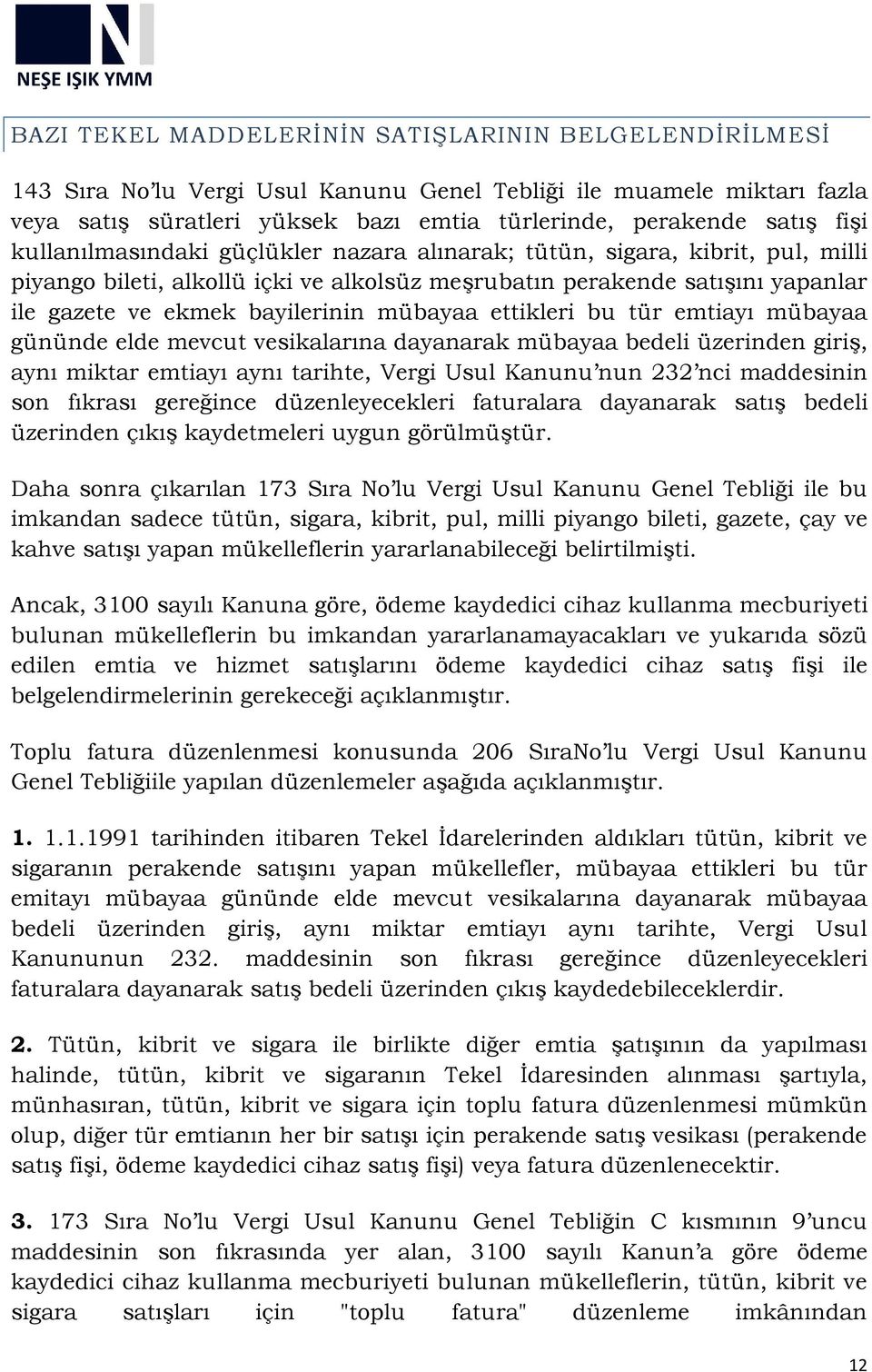 ettikleri bu tür emtiayı mübayaa gününde elde mevcut vesikalarına dayanarak mübayaa bedeli üzerinden giriş, aynı miktar emtiayı aynı tarihte, Vergi Usul Kanunu nun 232 nci maddesinin son fıkrası