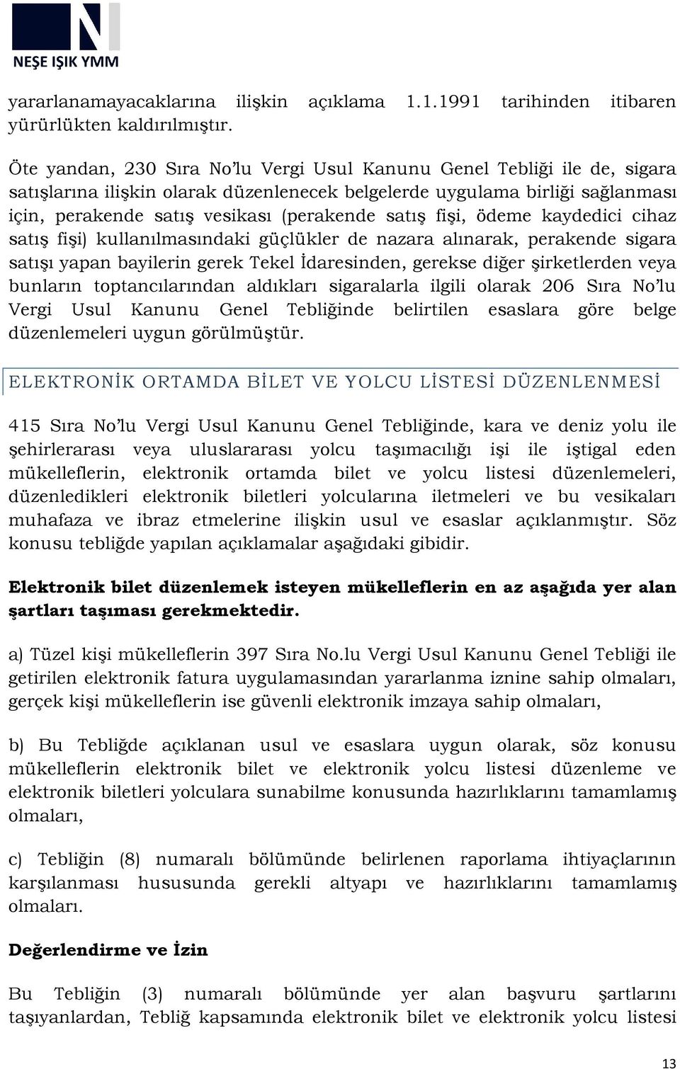 satış fişi, ödeme kaydedici cihaz satış fişi) kullanılmasındaki güçlükler de nazara alınarak, perakende sigara satışı yapan bayilerin gerek Tekel İdaresinden, gerekse diğer şirketlerden veya bunların