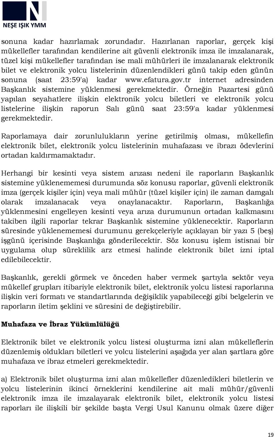 ve elektronik yolcu listelerinin düzenlendikleri günü takip eden günün sonuna (saat 23:59'a) kadar www.efatura.gov.tr internet adresinden Başkanlık sistemine yüklenmesi gerekmektedir.