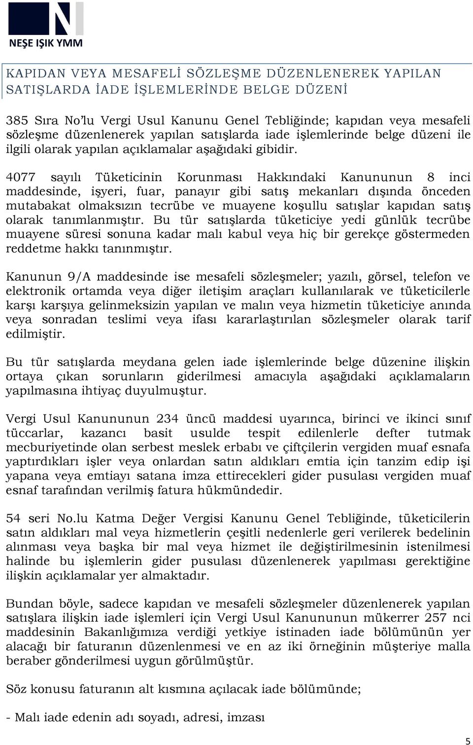 4077 sayılı Tüketicinin Korunması Hakkındaki Kanununun 8 inci maddesinde, işyeri, fuar, panayır gibi satış mekanları dışında önceden mutabakat olmaksızın tecrübe ve muayene koşullu satışlar kapıdan