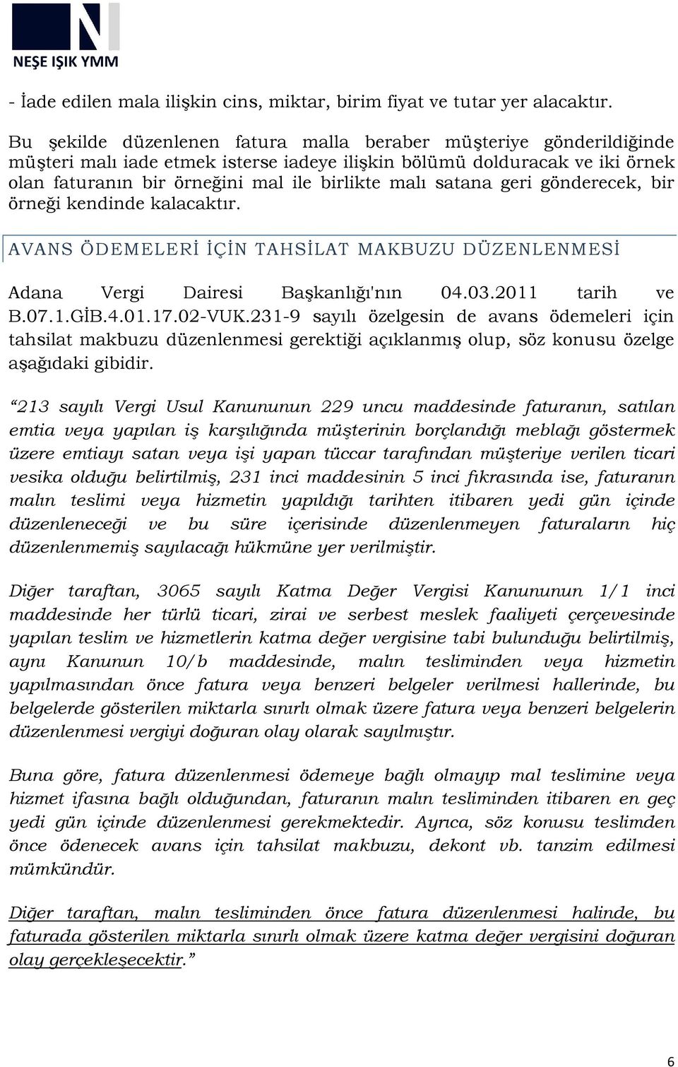 satana geri gönderecek, bir örneği kendinde kalacaktır. AVANS ÖDEMELERİ İÇİN TAHSİLAT MAKBUZU DÜZENLENMESİ Adana Vergi Dairesi Başkanlığı'nın 04.03.2011 tarih ve B.07.1.GİB.4.01.17.02-VUK.