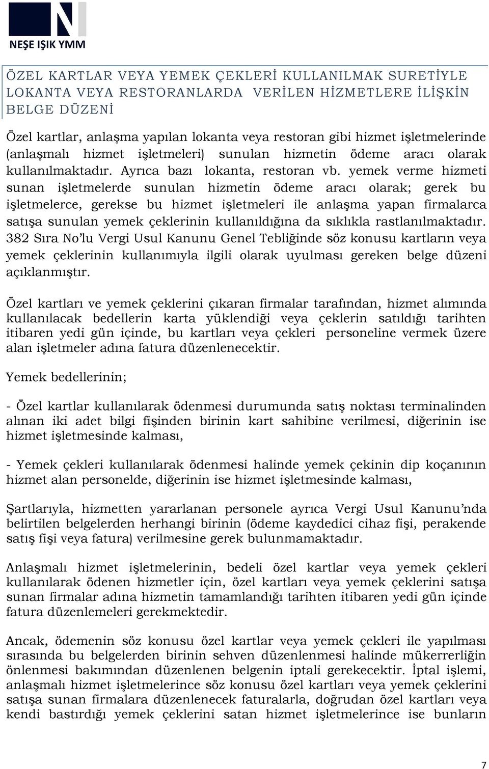 yemek verme hizmeti sunan işletmelerde sunulan hizmetin ödeme aracı olarak; gerek bu işletmelerce, gerekse bu hizmet işletmeleri ile anlaşma yapan firmalarca satışa sunulan yemek çeklerinin