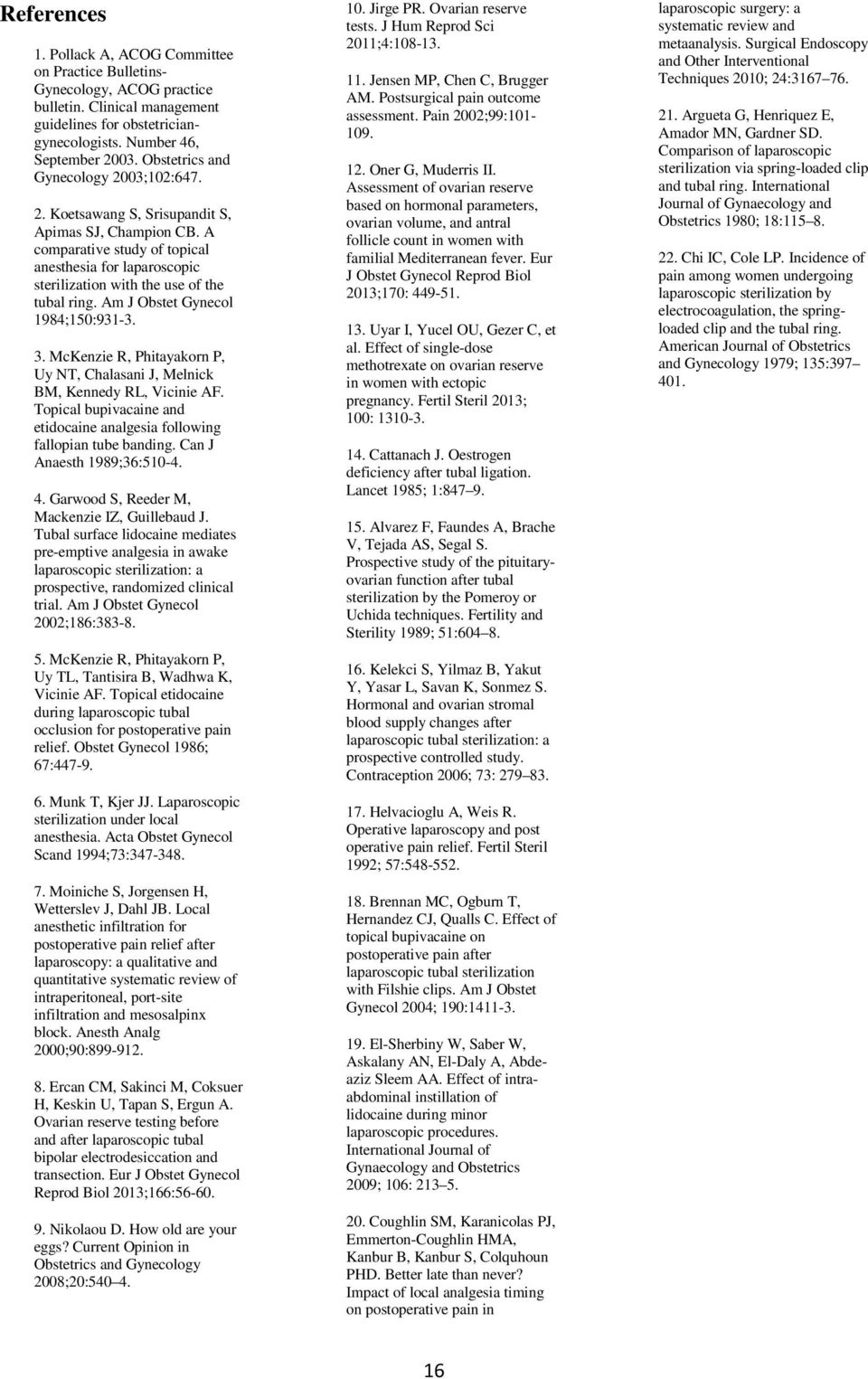 Am J Obstet Gynecol 1984;150:931-3. 3. McKenzie R, Phitayakorn P, Uy NT, Chalasani J, Melnick BM, Kennedy RL, Vicinie AF. Topical bupivacaine and etidocaine analgesia following fallopian tube banding.