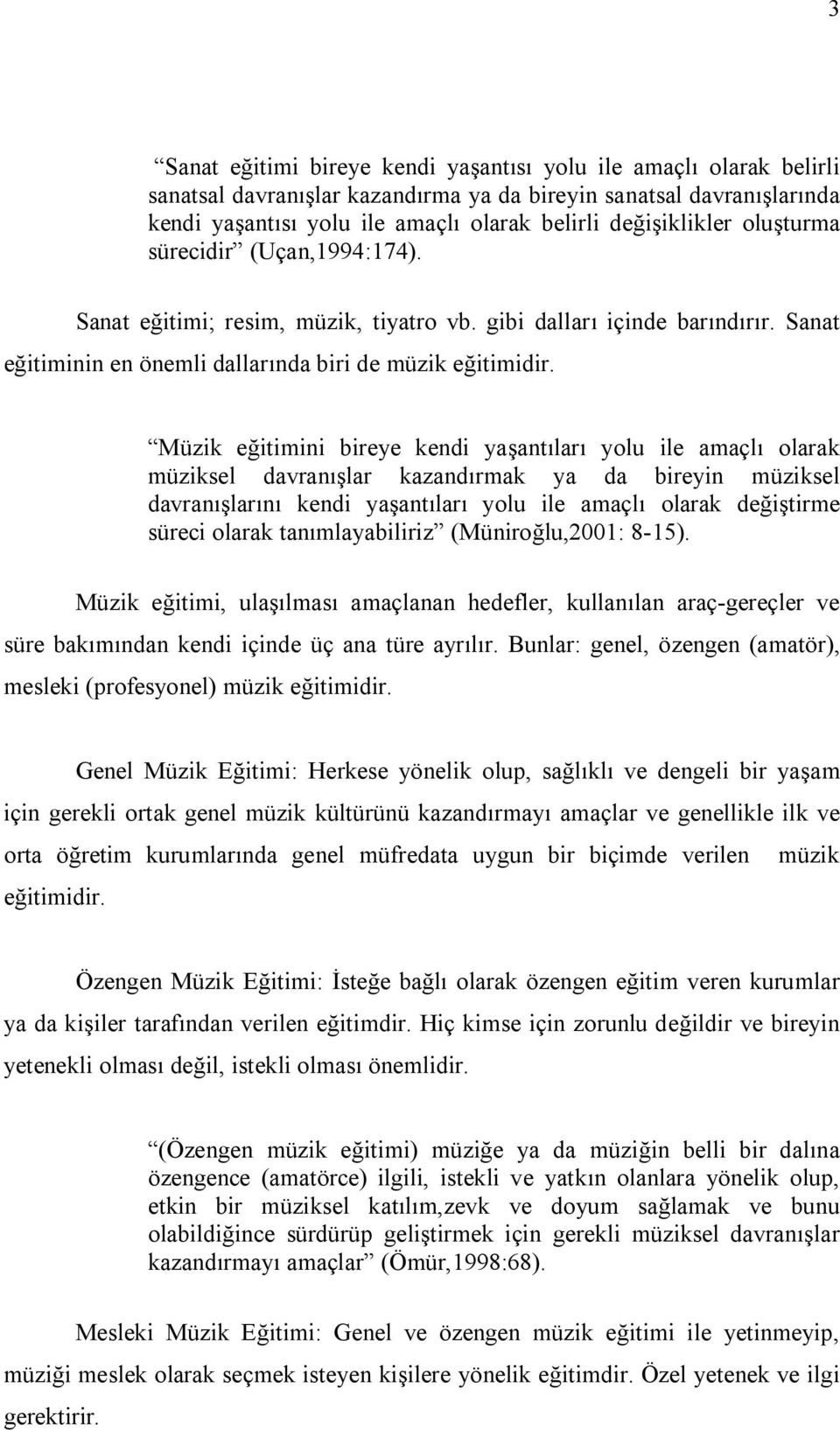 Müzik eğitimini bireye kendi yaşantıları yolu ile amaçlı olarak müziksel davranışlar kazandırmak ya da bireyin müziksel davranışlarını kendi yaşantıları yolu ile amaçlı olarak değiştirme süreci