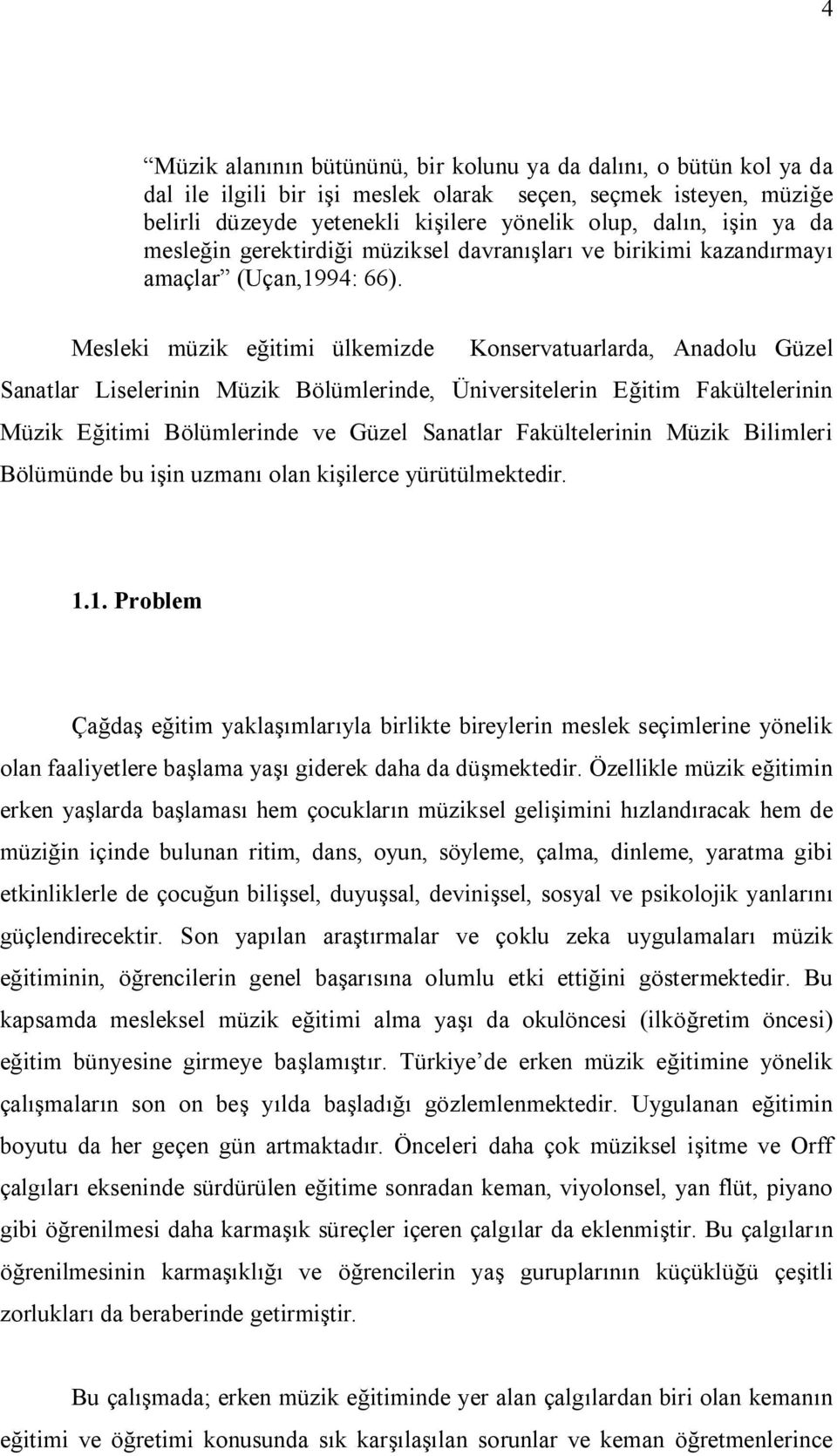 Mesleki müzik eğitimi ülkemizde Konservatuarlarda, Anadolu Güzel Sanatlar Liselerinin Müzik Bölümlerinde, Üniversitelerin Eğitim Fakültelerinin Müzik Eğitimi Bölümlerinde ve Güzel Sanatlar