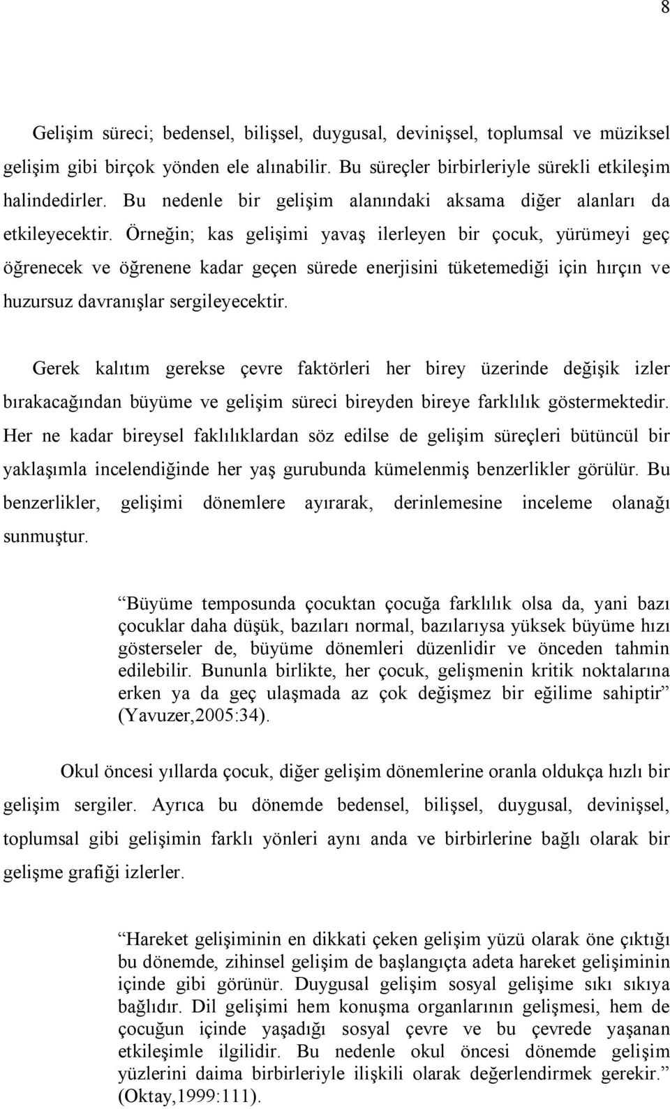 Örneğin; kas gelişimi yavaş ilerleyen bir çocuk, yürümeyi geç öğrenecek ve öğrenene kadar geçen sürede enerjisini tüketemediği için hırçın ve huzursuz davranışlar sergileyecektir.