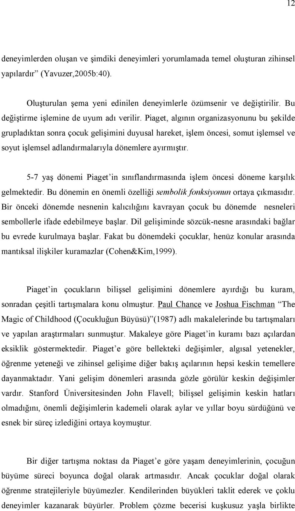 Piaget, algının organizasyonunu bu şekilde grupladıktan sonra çocuk gelişimini duyusal hareket, işlem öncesi, somut işlemsel ve soyut işlemsel adlandırmalarıyla dönemlere ayırmıştır.