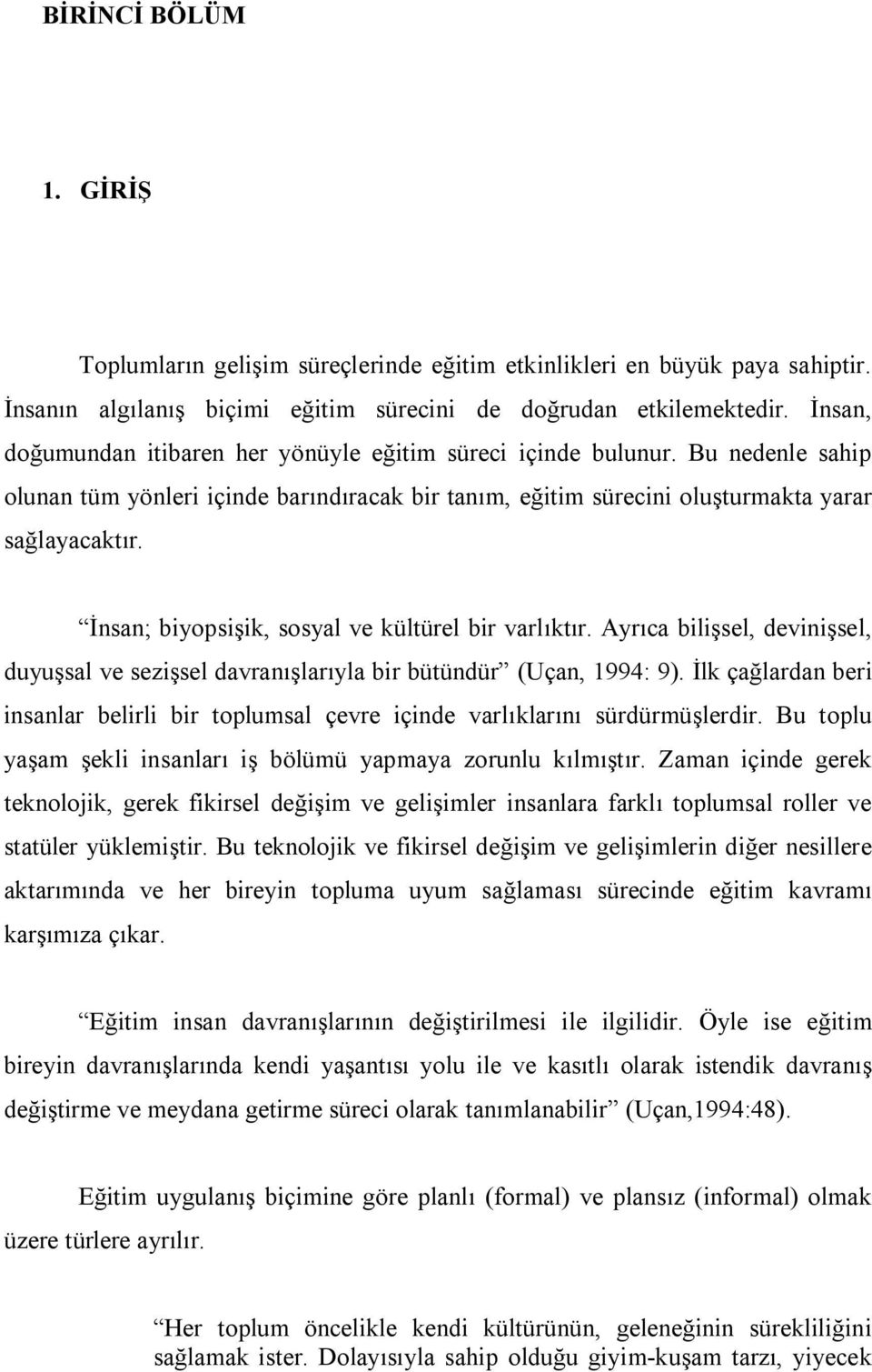 İnsan; biyopsişik, sosyal ve kültürel bir varlıktır. Ayrıca bilişsel, devinişsel, duyuşsal ve sezişsel davranışlarıyla bir bütündür (Uçan, 1994: 9).