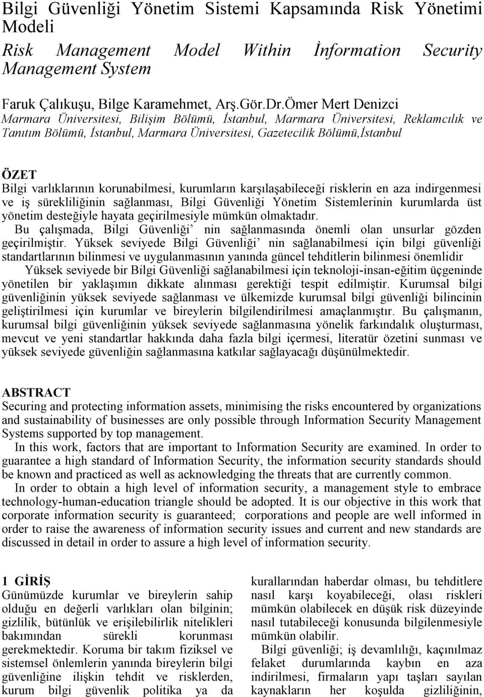 varlıklarının korunabilmesi, kurumların karşılaşabileceği risklerin en aza indirgenmesi ve iş sürekliliğinin sağlanması, Bilgi Güvenliği Yönetim Sistemlerinin kurumlarda üst yönetim desteğiyle hayata