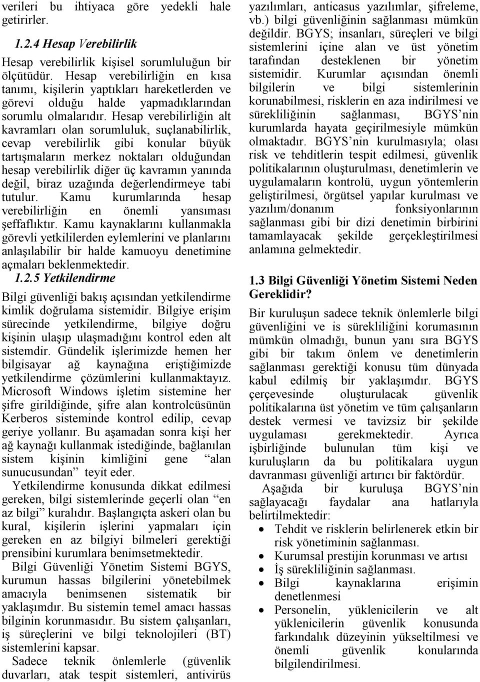 Hesap verebilirliğin alt kavramları olan sorumluluk, suçlanabilirlik, cevap verebilirlik gibi konular büyük tartışmaların merkez noktaları olduğundan hesap verebilirlik diğer üç kavramın yanında