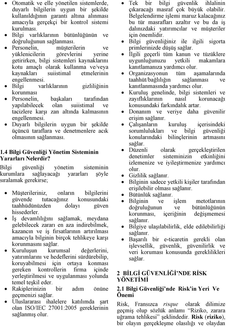 Personelin, müşterilerin ve yüklenicilerin görevlerini yerine getirirken, bilgi sistemleri kaynaklarını kotu amaçlı olarak kullanma ve/veya kaynakları suiistimal etmelerinin engellenmesi.