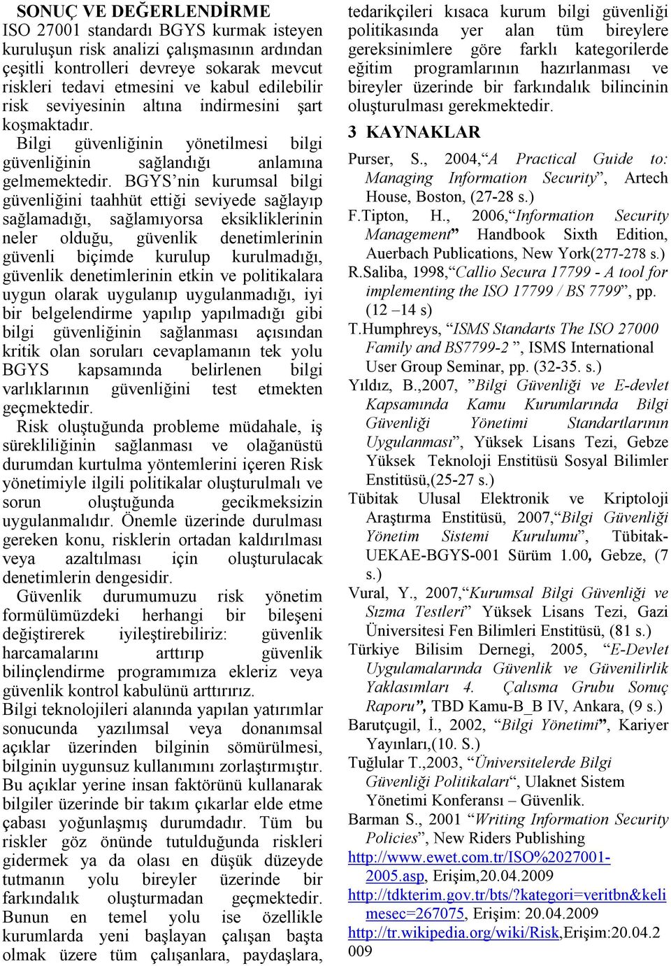 BGYS nin kurumsal bilgi güvenliğini taahhüt ettiği seviyede sağlayıp sağlamadığı, sağlamıyorsa eksikliklerinin neler olduğu, güvenlik denetimlerinin güvenli biçimde kurulup kurulmadığı, güvenlik